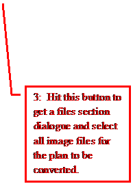 Line Callout 3: 3:  Hit this button to get a files section dialogue and select all image files for the plan to be converted.